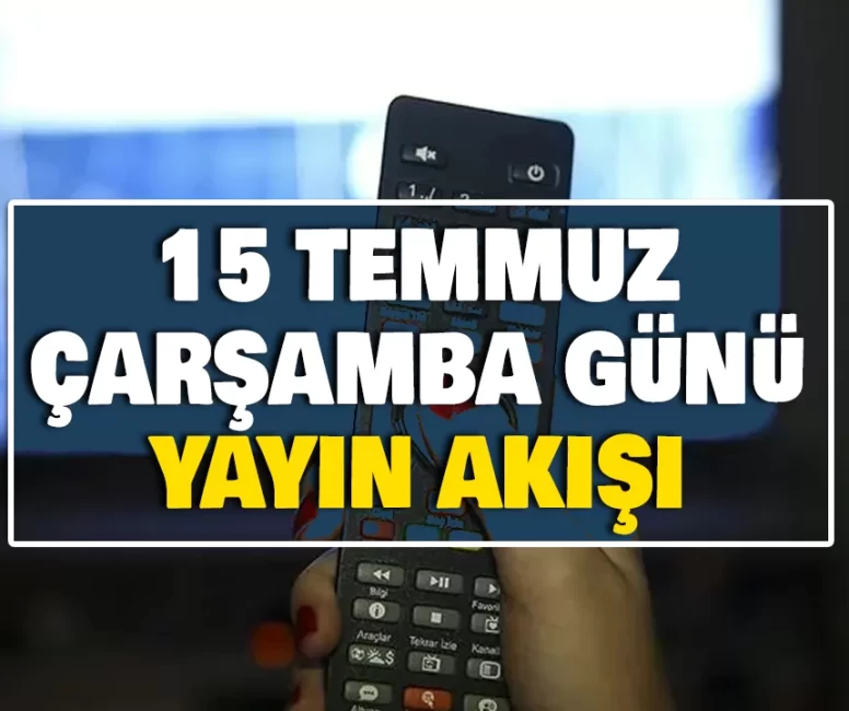15 TEMMUZ ÇARŞAMBA GÜNÜ YAYIN AKIŞI | Bugün akşam televizyonda hangi diziler var? TRT 1, ATV, TV8, Star TV, Kanal D, Show TV, NOW TV dizileri