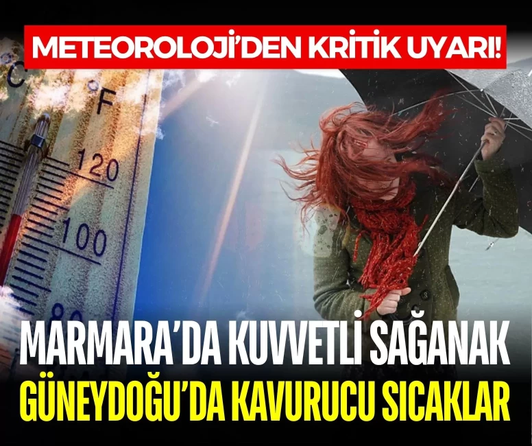 Meteoroloji’den kritik uyarı: Marmara’da kuvvetli sağanak, Güneydoğu’da kavurucu sıcaklar!