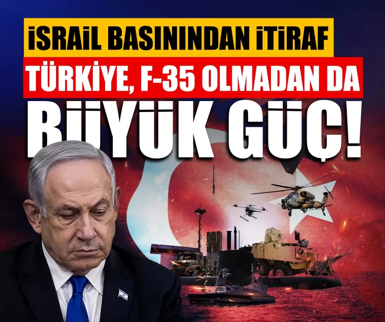 İsrail basınından itiraf: Türkiye, F-35 olmadan da büyük güç!