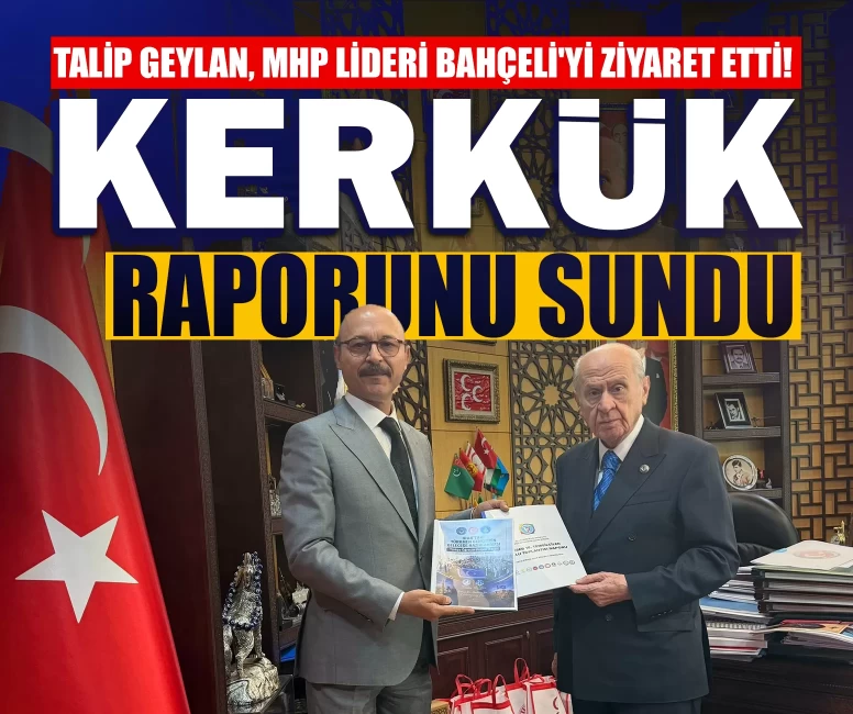 Talip Geylan, MHP Lideri Devlet Bahçeli'yi ziyaret etti! Kerkük raporunu sundu