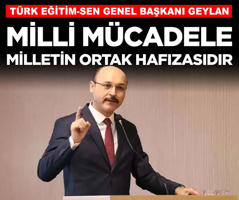 Talip Geylan: 'Milli Mücadele, milletimizin ortak hafızasıdır'