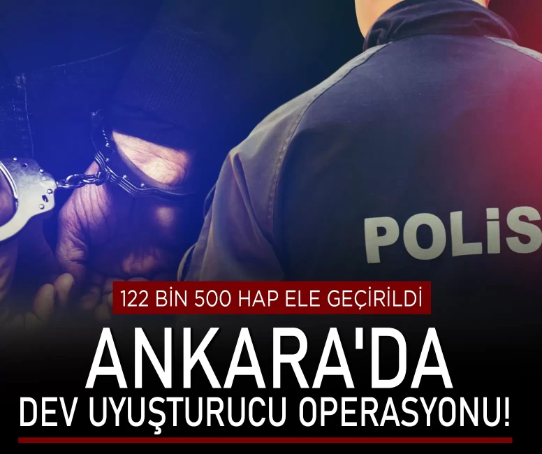 Ankara'da dev uyuşturucu operasyonu!
