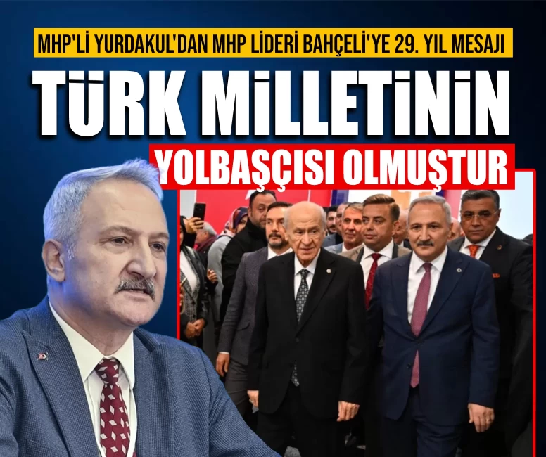 MHP'li Yurdakul'dan MHP Lideri Bahçeli'ye 29. yıl mesajı: 'Türk milletinin yolbaşçısı olmuştur'