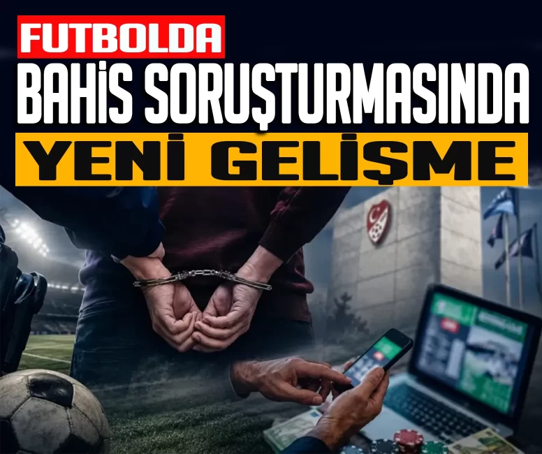 Futbolda bahis soruşturmasında yeni gelişme!