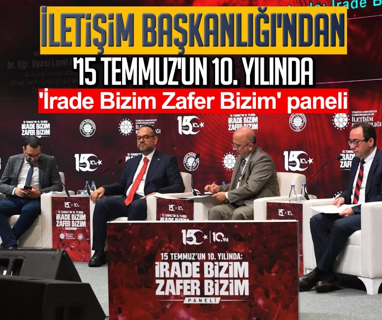İletişim Başkanlığı'ndan '15 Temmuz'un 10. yılında: 'İrade Bizim Zafer Bizim' paneli