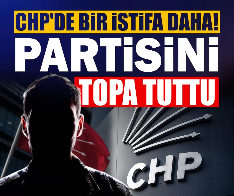 CHP'de bir istifa daha! Partisini topa tuttu