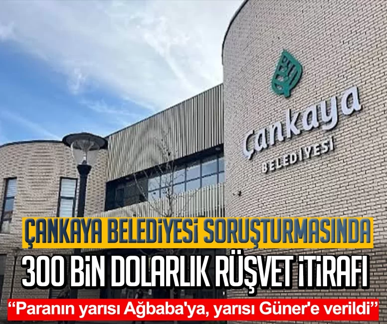 Çankaya Belediyesi soruşturmasında 300 bin dolarlık rüşvet itirafı