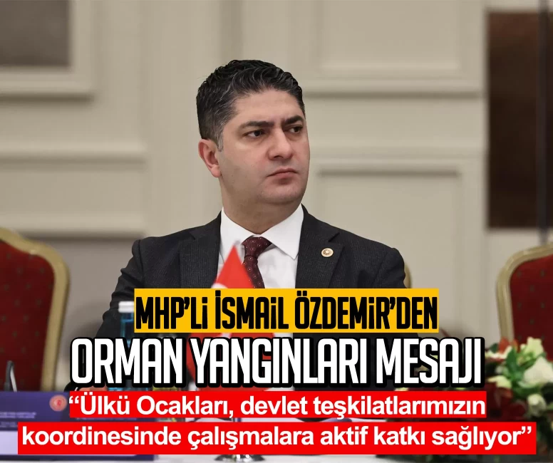 MHP’li İsmail Özdemir’den orman yangınları mesajı