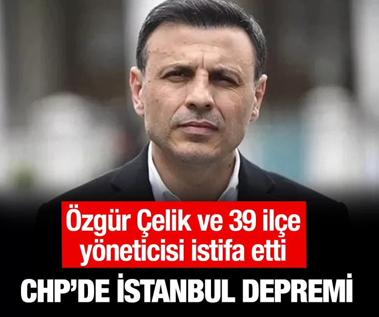 Özgür Çelik ve 39 ilçe yöneticisi istifa etti