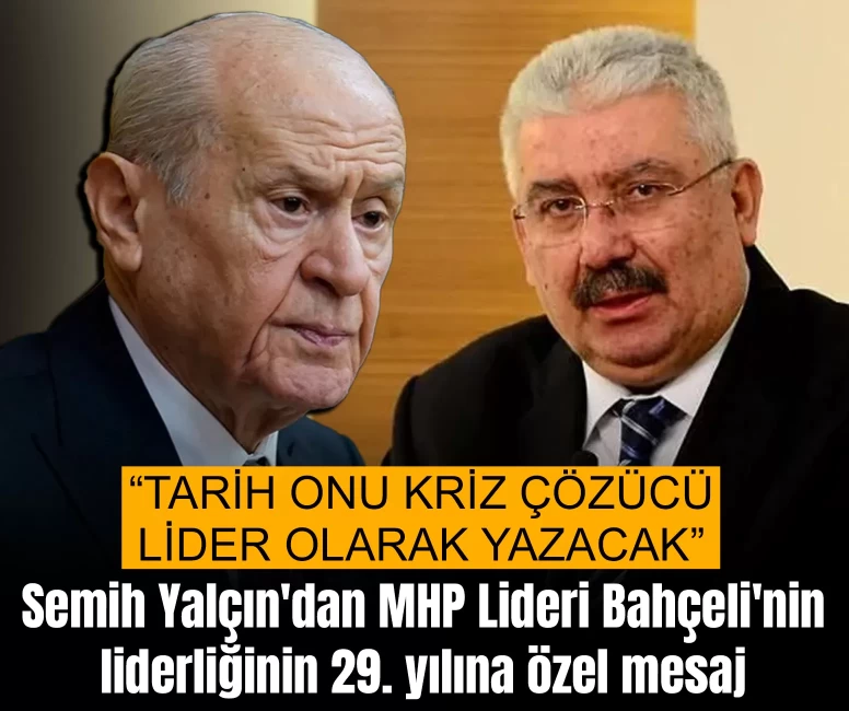 Semih Yalçın'dan MHP Lideri Bahçeli'nin liderliğinin 29. yılına özel mesaj