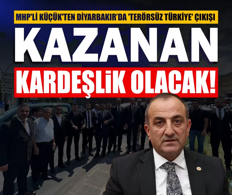 MHP'li Küçük'ten Diyarbakır’da 'terörsüz Türkiye' çıkışı: Kazanan kardeşlik olacak!