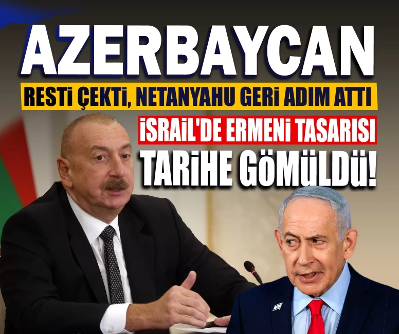 Azerbaycan resti çekti, Netanyahu geri adım attı! İsrail'de Ermeni tasarısı tarihe gömüldü!