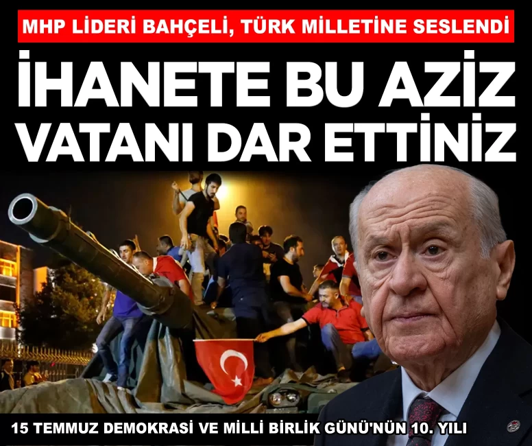 MHP Lideri Bahçeli, 15 Temmuz'da Türk milletine seslendi: 'İhanete bu aziz vatanı dar ettiniz'