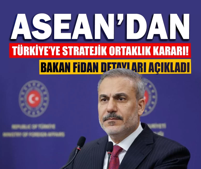 ASEAN’dan Türkiye’ye stratejik ortaklık kararı! Bakan Fidan detayları açıkladı