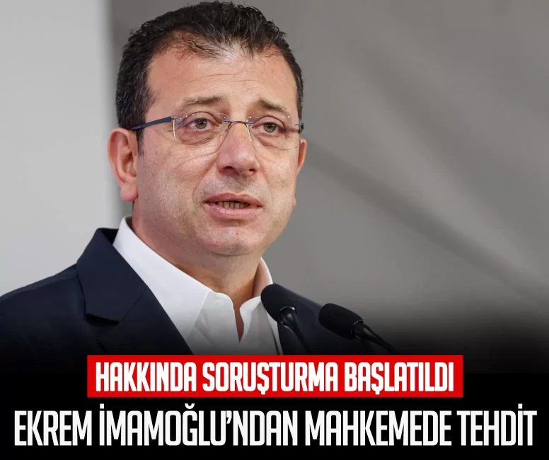 Ekrem İmamoğlu'ndan mahkemede tehdit! Hakkında soruşturma başlatıldı