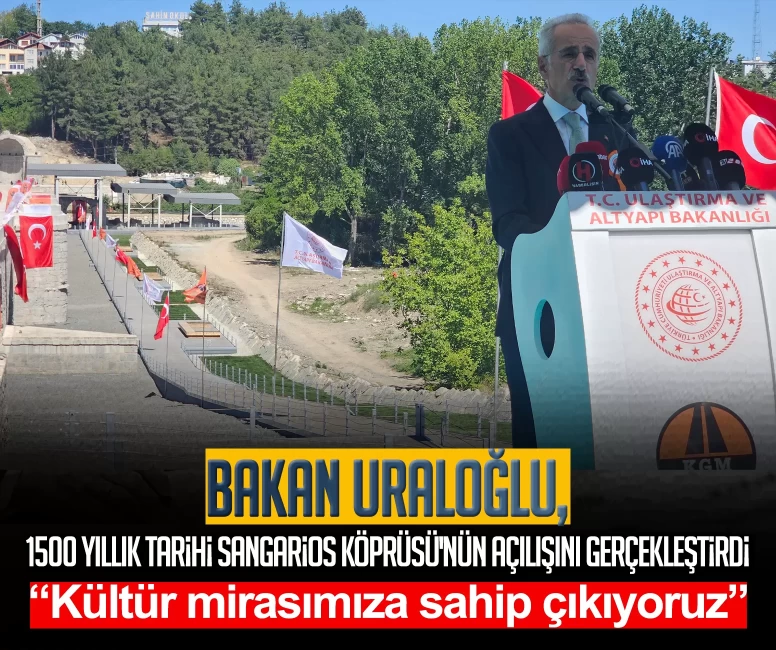Bakan Uraloğlu, 1500 yıllık tarihi Sangarios Köprüsü'nün açılışını gerçekleştirdi: Kültür mirasımıza sahip çıkıyoruz