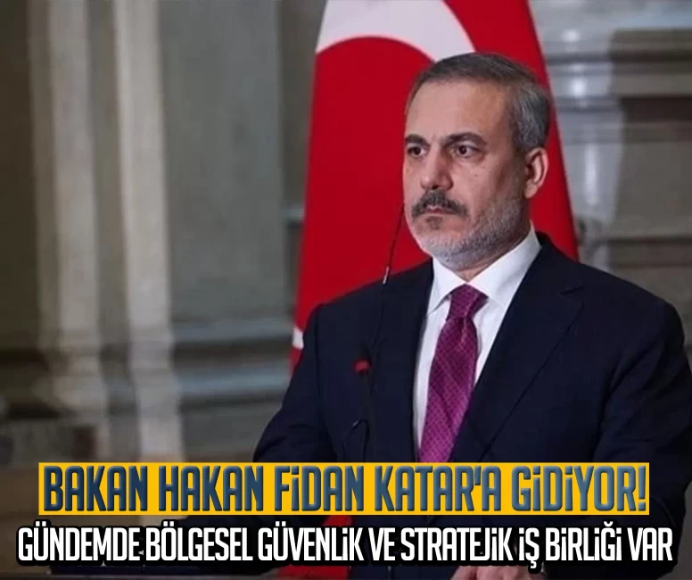 Bakan Hakan Fidan yarın Katar'a gidiyor! Gündemde bölgesel güvenlik ve stratejik iş birliği var