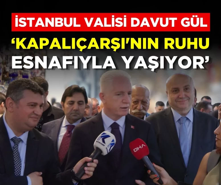 Davut Gül: Kapalıçarşı'nın ruhu esnafıyla yaşıyor