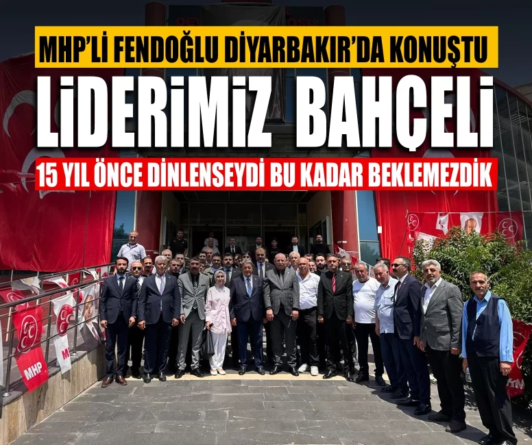 MHP’li Fendoğlu Diyarbakır’da konuştu: ‘Liderimiz Devlet Bahçeli 15 yıl önce dinlenseydi bu kadar beklemezdik’