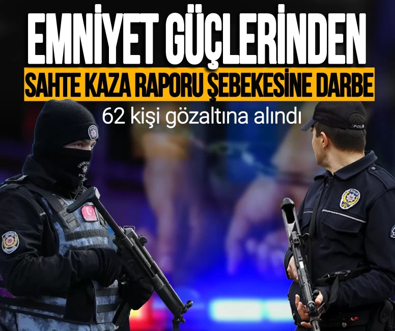 Polisten sahte kaza raporu şebekesine darbe! 62 şüpheli tutuklandı