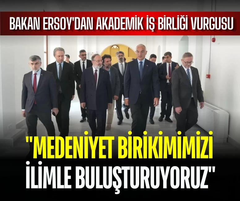 Bakan Ersoy'dan akademik iş birliği vurgusu: 'Medeniyet birikimimizi ilimle buluşturuyoruz'