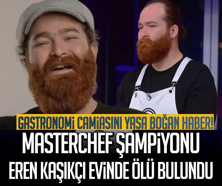 MasterChef şampiyonu Eren Kaşıkçı evinde ölü bulundu