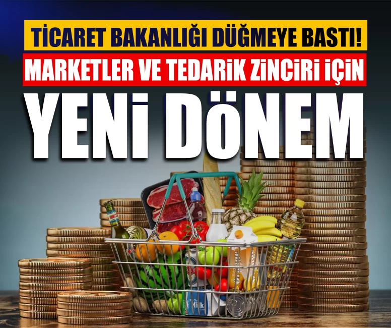 Ticaret Bakanlığı düğmeye bastı! Marketler ve tedarik zinciri için yeni dönem
