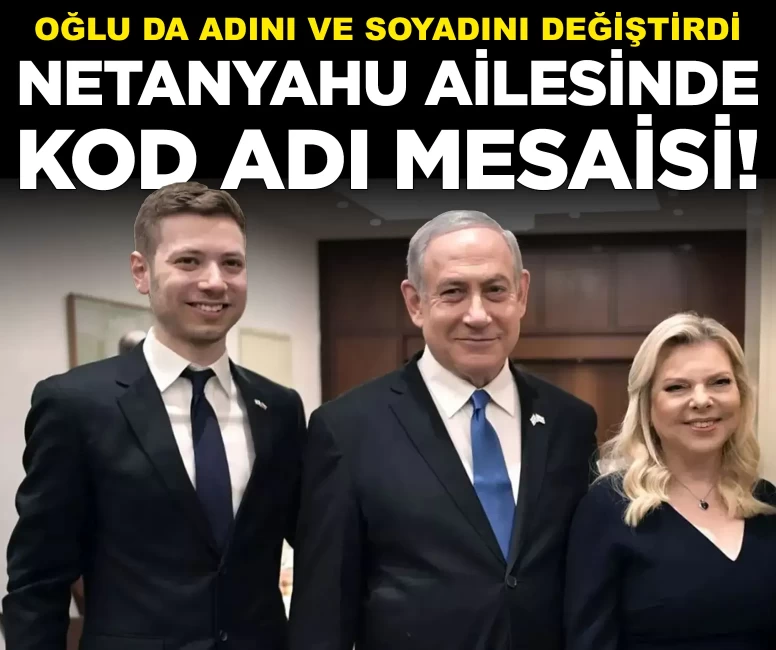 Netanyahu'nun oğlu yeni isim kullanmaya başladı!