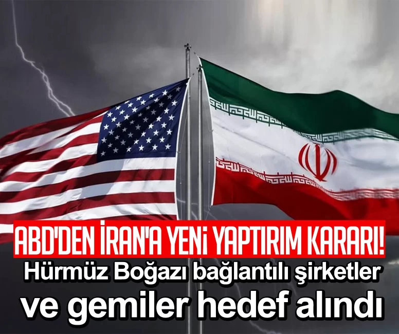 ABD'den İran'a yeni yaptırım kararı! Hürmüz Boğazı bağlantılı şirketler ve gemiler hedef alındı