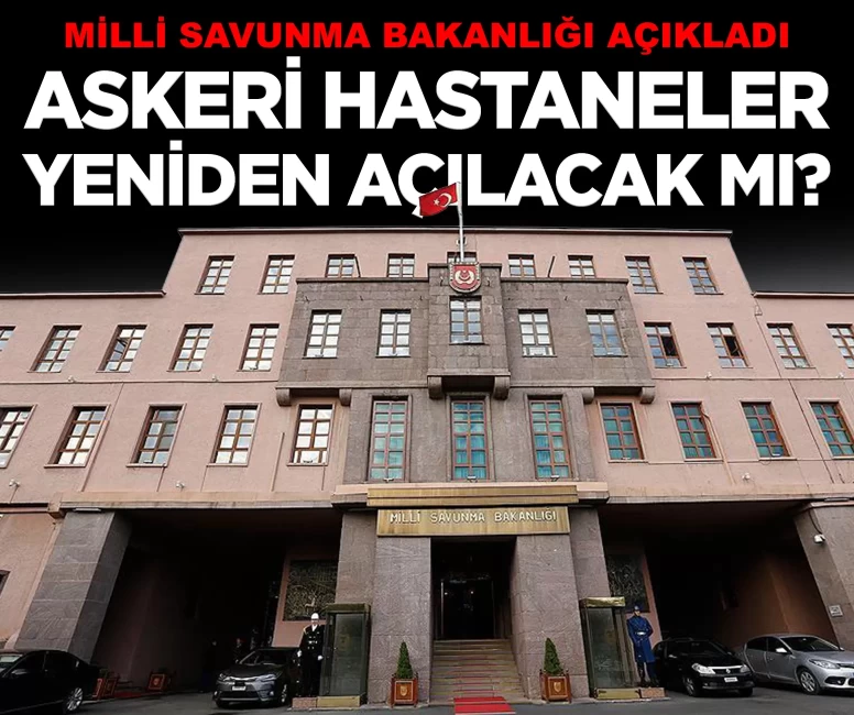 Askeri hastaneler tekrar açılacak mı? MSB açıkladı