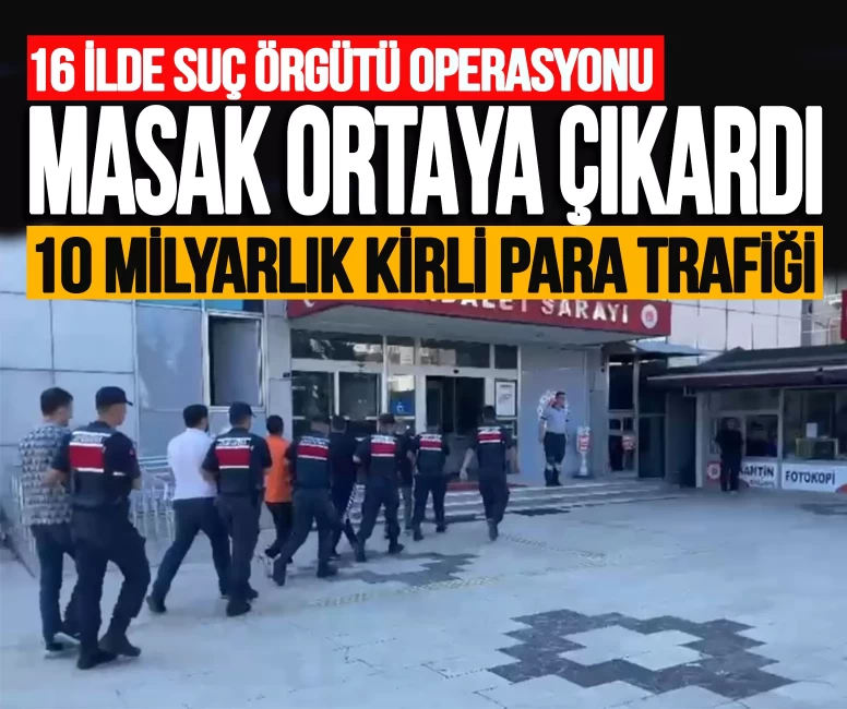 16 ilde suç örgütü operasyonu! MASAK ortaya çıkardı: 10 milyarlık kirli para trafiği