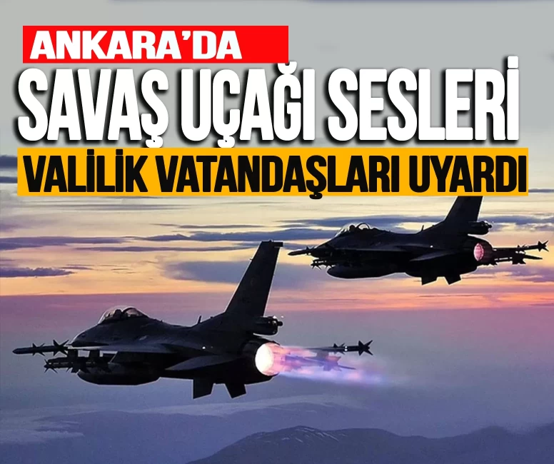 Ankara'da savaş uçağı sesleri! Valilik vatandaşları uyardı