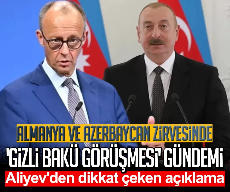 Almanya ve Azerbaycan zirvesinde 'gizli Bakü görüşmesi' gündemi: Aliyev'den dikkat çeken açıklama
