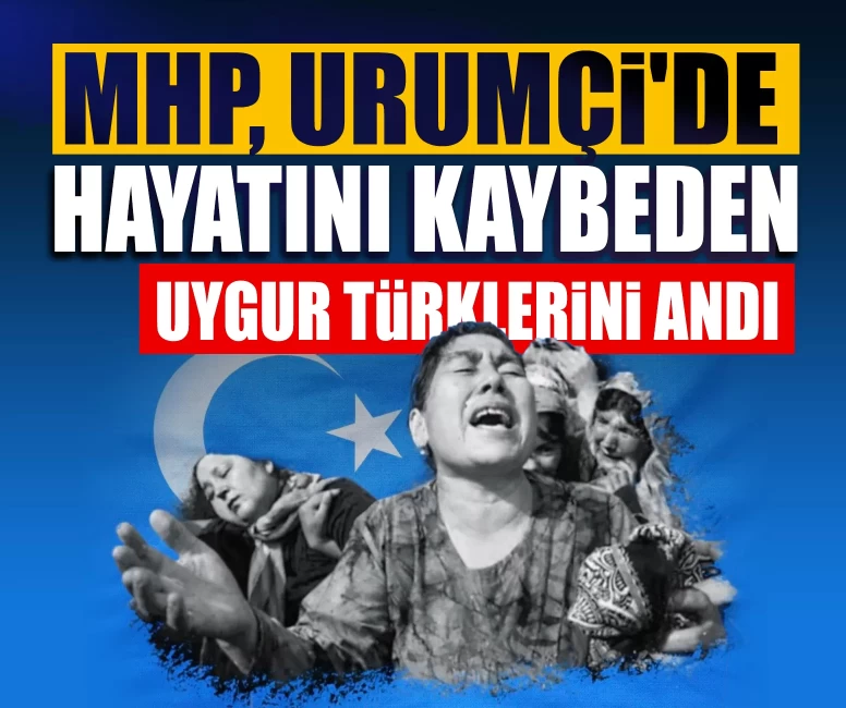 MHP'den Urumçi Katliamı'nın yıl dönümünde anma mesajı: 'Uygur Türkü kardeşlerimizi rahmetle anıyoruz'