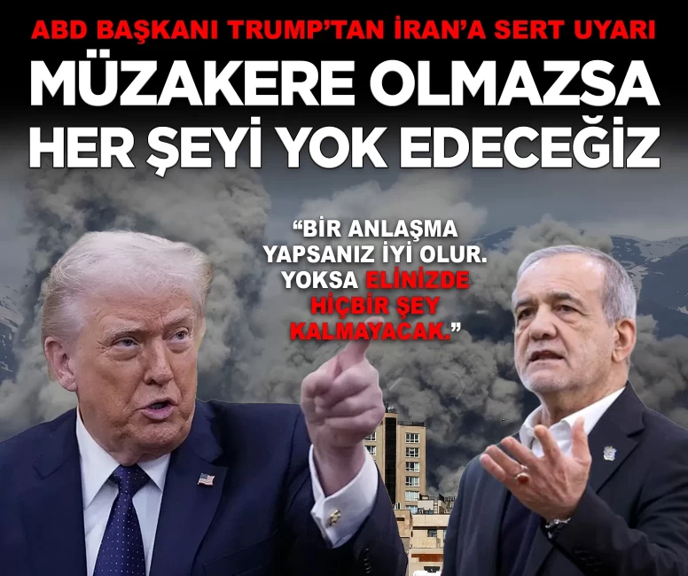 Trump'tan İran'a sert uyarı: 'Müzakere olmazsa her şeyi yok edeceğiz'