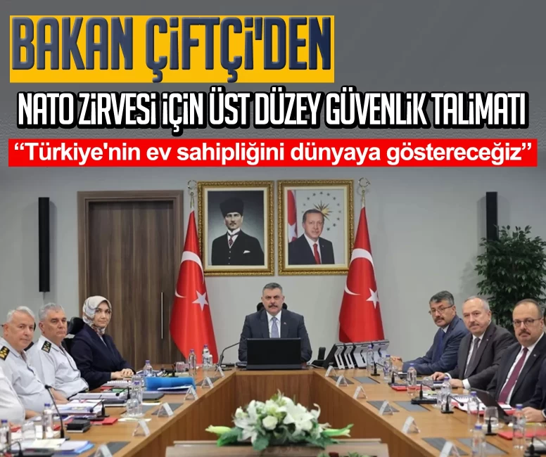 Bakan Çiftçi'den NATO Zirvesi için üst düzey güvenlik talimatı: Türkiye'nin ev sahipliğini dünyaya göstereceğiz