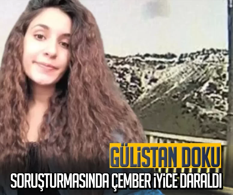 Gülistan Doku soruşturmasında çember iyice daraldı: Cenazesi aranıyor