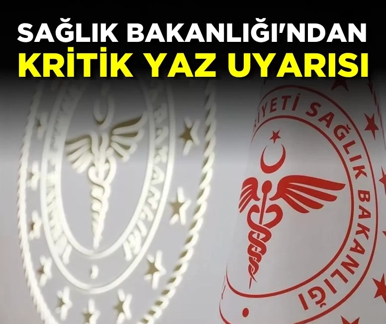 Sağlık Bakanlığı'ndan kritik yaz uyarısı: Sıcak havalarda sağlığınızı nasıl korursunuz?