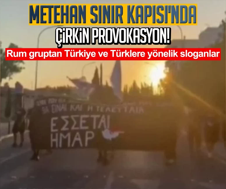 Metehan Sınır Kapısı'nda çirkin provokasyon! Rum gruptan Türkiye ve Türklere yönelik sloganlar