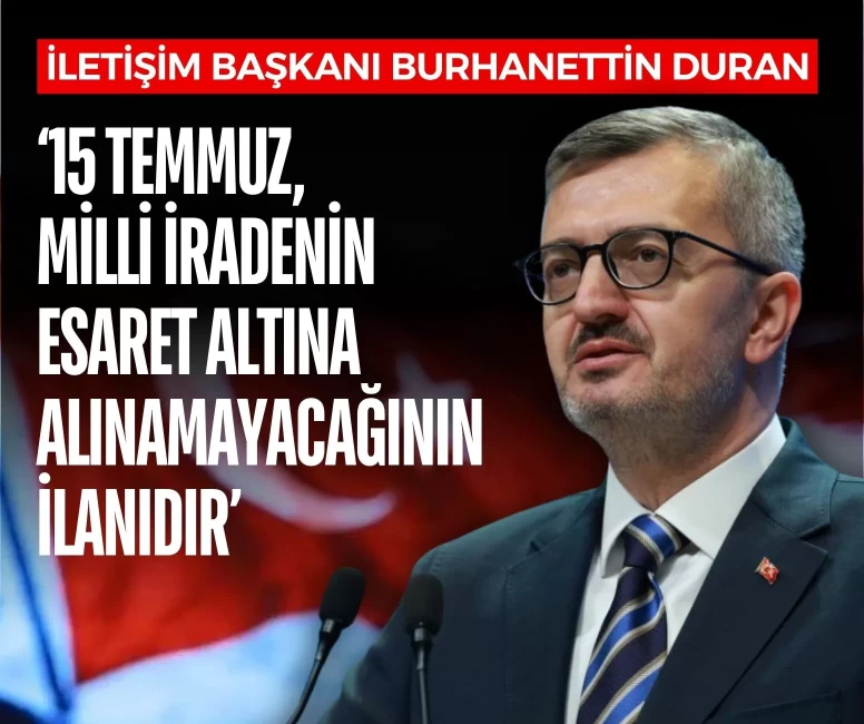 İletişim Başkanı Burhanettin Duran: '15 Temmuz, milli iradenin esaret altına alınamayacağının ilanıdır'
