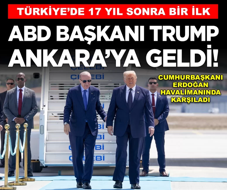 ABD Başkanı Trump, Ankara'ya geldi!