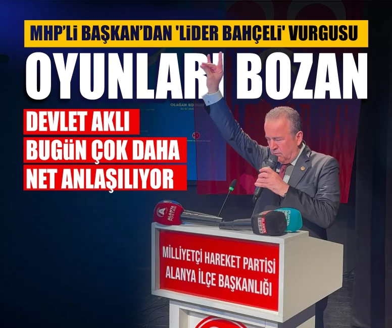 MHP’li Başkan’dan 'Lider Bahçeli' vurgusu: 'Oyunları bozan devlet aklı bugün çok daha net anlaşılıyor'