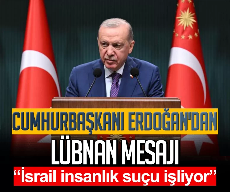 Cumhurbaşkanı Erdoğan'dan Lübnan mesajı: İsrail insanlık suçu işliyor