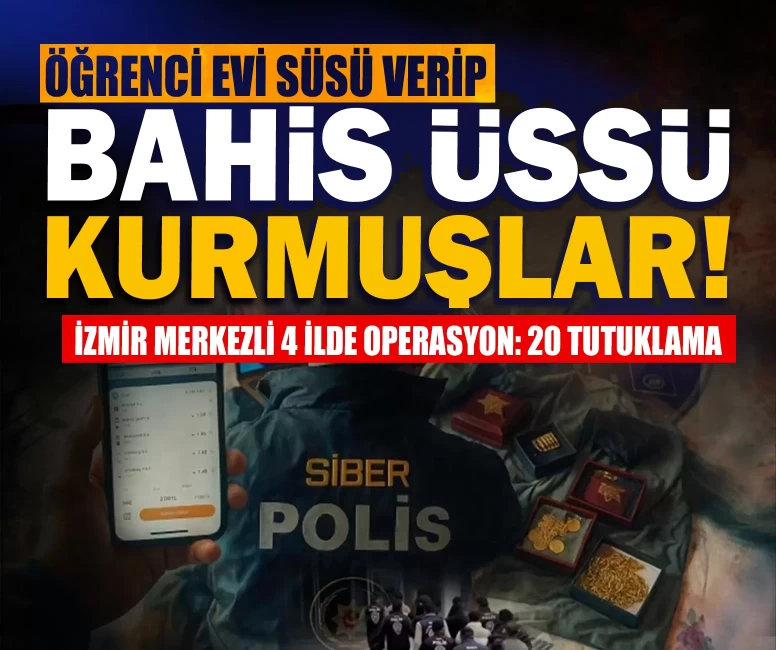 Öğrenci evi süsü verip bahis üssü kurmuşlar! İzmir merkezli 4 ilde operasyon: 20 tutuklama