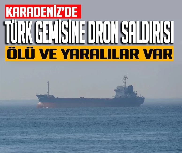 Karadeniz'de Türk gemisine dron saldırısı! Ölen ve yaralılar var