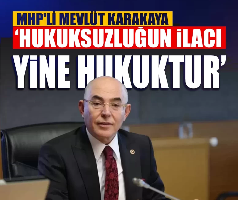 MHP'li Mevlüt Karakaya'dan Dünya Hukuk Günü mesajı: ‘Hukuksuzluğun ilacı yine hukuktur’
