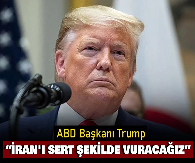 ABD Başkanı Trump: İran'ı sert şekilde vuracağız