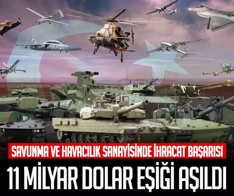 Savunma ve havacılık sanayisinde ihracat başarısı! 11 milyar dolar eşiği aşıldı