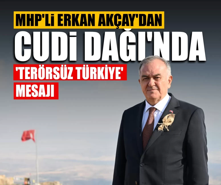 MHP'li Erkan Akçay'dan Cudi Dağı'nda 'Terörsüz Türkiye' mesajı