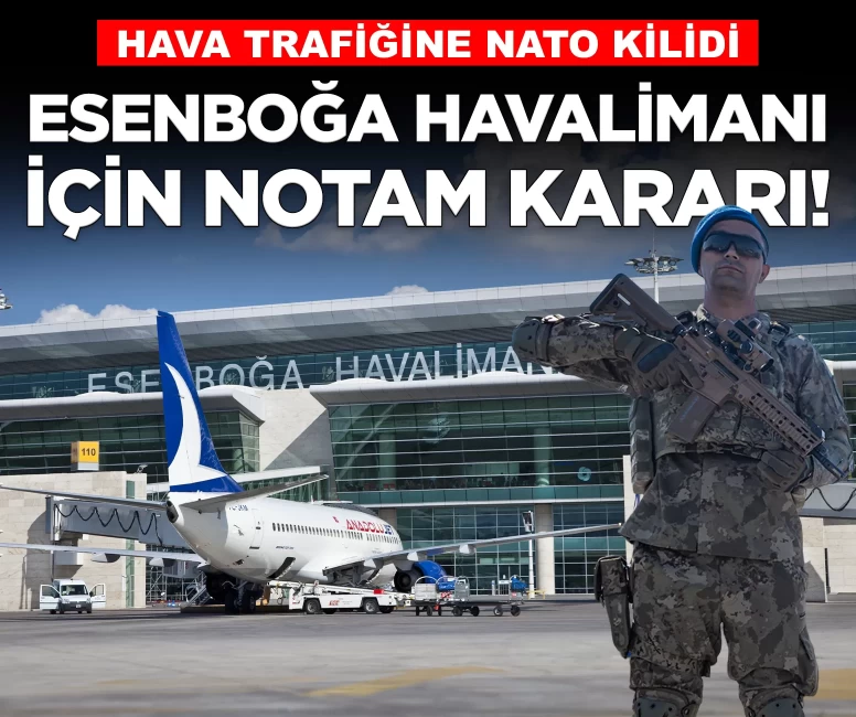 Ankara Esenboğa Havalimanı için NOTAM kararı! Hava trafiği kısıtlanıyor